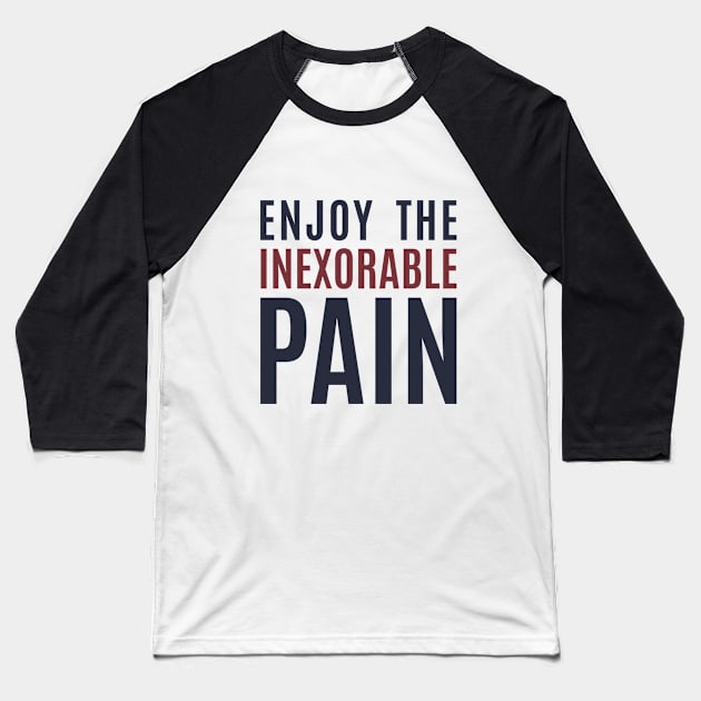 Enjoy the inexorable pain Baseball T-Shirt by C_ceconello